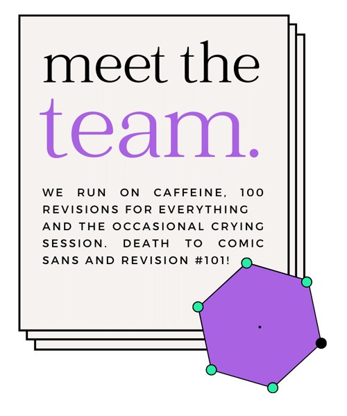 we run on caffeine, 100 revisions for everything and the occasional crying session. DEATH TO COMIC SANS AND REVISION #101!